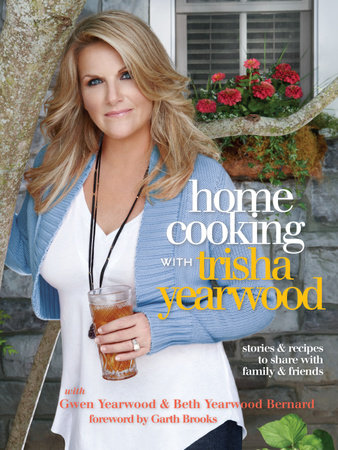 Home Cooking with Trisha Yearwood by Trisha Yearwood, Gwen Yearwood and Beth Yearwood Bernard