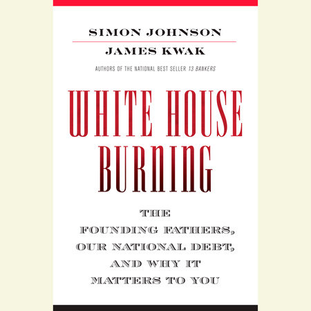 White House Burning by Simon Johnson and James Kwak
