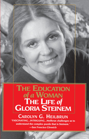 The Education of a Woman: The Life of Gloria Steinem by Carolyn G. Heilbrun