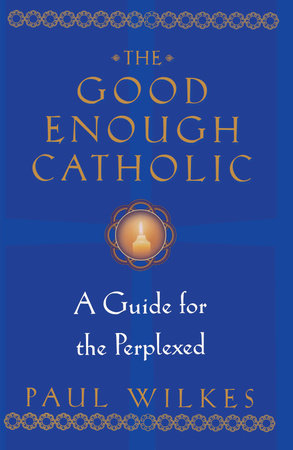 The Good Enough Catholic by Paul Wilkes