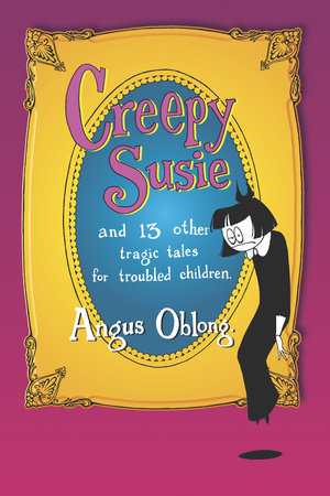 Creepy Susie by Angus Oblong