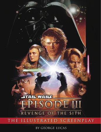 Revenge of the Sith: Illustrated Screenplay: Star Wars: Episode III by George Lucas