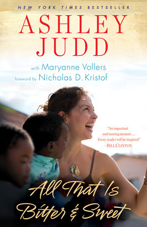 All That Is Bitter and Sweet by Ashley Judd and Maryanne Vollers