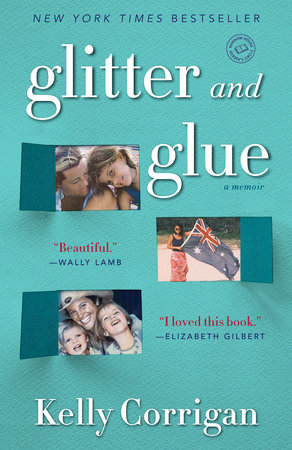 Glitter and Glue by Kelly Corrigan