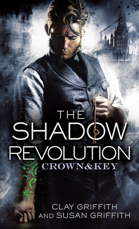 The Shadow Revolution: Crown & Key by Clay Griffith and Susan Griffith