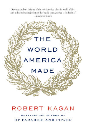 The World America Made by Robert Kagan