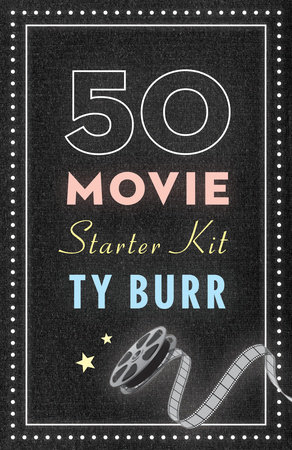 The 50 Movie Starter Kit by Ty Burr