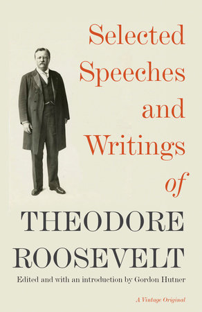 Selected Speeches and Writings of Theodore Roosevelt by Theodore Roosevelt