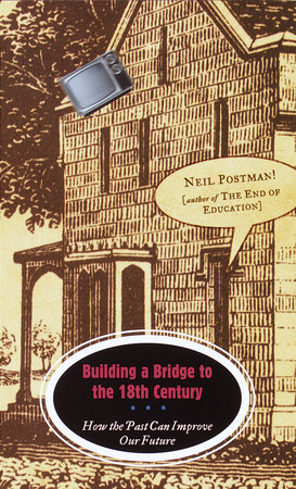 Building a Bridge to the 18th Century by Neil Postman