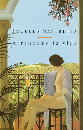 Arráncame la vida / Tear My Life by Angeles Mastretta