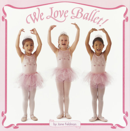 We Love Ballet! by Jane Feldman