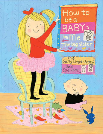 How to Be a Baby . . . by Me, the Big Sister by Sally Lloyd-Jones