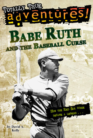 Babe Ruth and the Baseball Curse (Totally True Adventures) by David A. Kelly