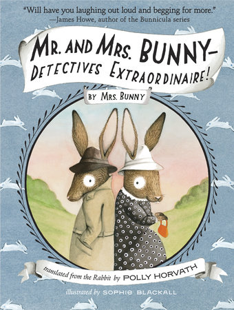 Mr. and Mrs. Bunny--Detectives Extraordinaire! by Mrs. Bunny (translated from the Rabbit by Polly Horvath); illustrated by Sophie Blackall