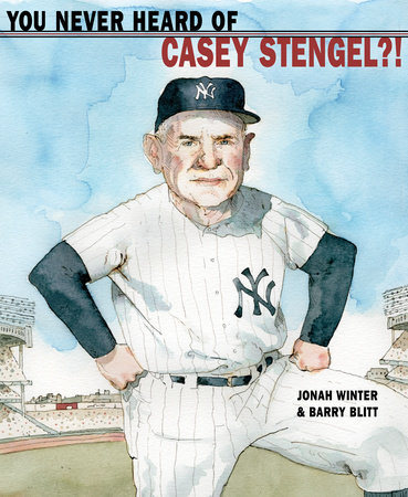 You Never Heard of Casey Stengel?! by Jonah Winter