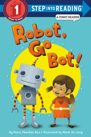 Robot, Go Bot! (Step into Reading Comic Reader) by Dana Meachen Rau