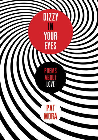 Dizzy in Your Eyes: Poems about Love by Pat Mora