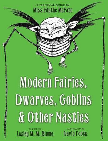 Modern Fairies, Dwarves, Goblins, and Other Nasties: A Practical Guide by Miss Edythe McFate by Lesley M. M. Blume