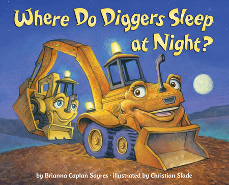 Where Do Diggers Sleep at Night? by Brianna Caplan Sayres