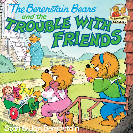 The Berenstain Bears and the Trouble with Friends by Stan Berenstain and Jan Berenstain