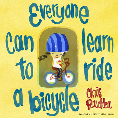 Everyone Can Learn to Ride a Bicycle by Chris Raschka