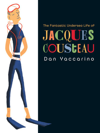 The Fantastic Undersea Life of Jacques Cousteau by Dan Yaccarino