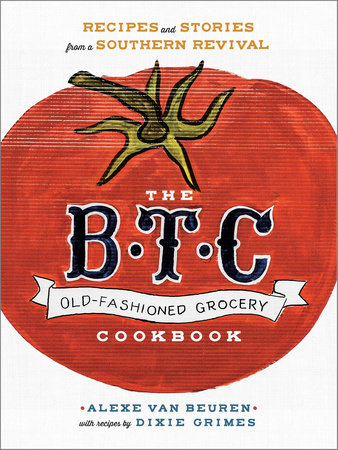 The B.T.C. Old-Fashioned Grocery Cookbook by Alexe van Beuren and Dixie Grimes