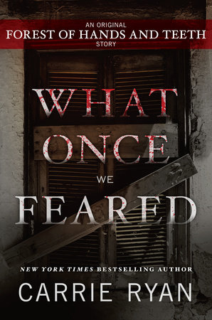 What Once We Feared: An Original Forest of Hands and Teeth Story by Carrie Ryan