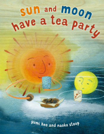 Sun and Moon Have a Tea Party by Yumi Heo