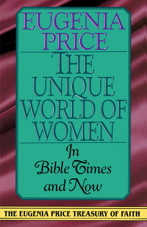 The Unique World of Women in Bible Times and Now by Eugenia Price
