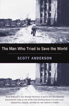 The Man Who Tried to Save the World by Scott Anderson