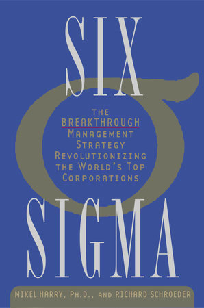 Six Sigma by Mikel Harry, Ph.D. and Richard Schroeder