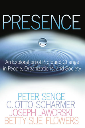 Presence by Peter M. Senge, C. Otto Scharmer, Joseph Jaworski and Betty Sue Flowers
