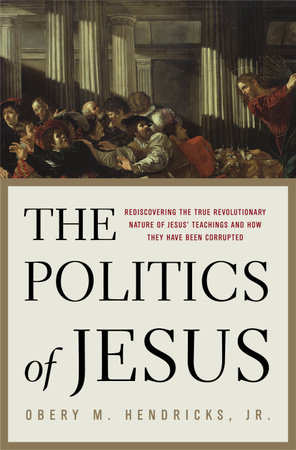 The Politics of Jesus by Obery M. Hendricks Jr