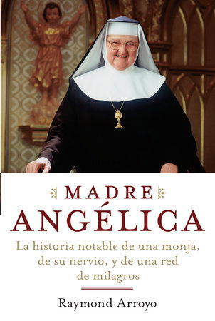 Madre Angelica by Raymond Arroyo