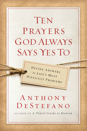 Ten Prayers God Always Says Yes To by Anthony DeStefano