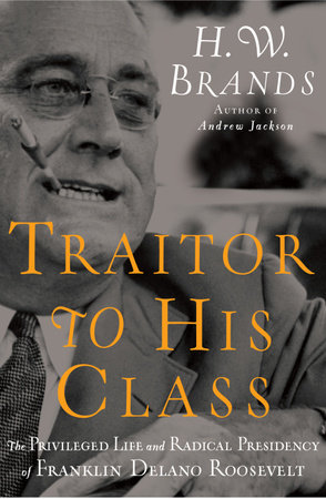 Traitor to His Class by H. W. Brands