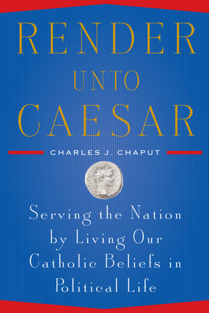 Render Unto Caesar by Charles J. Chaput