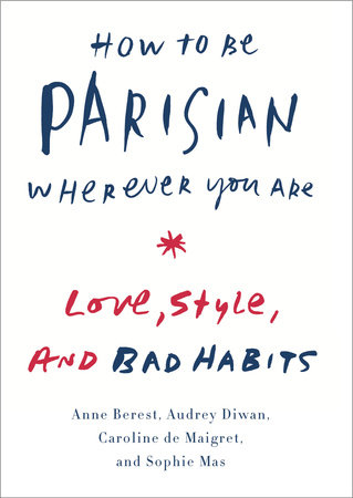 How to Be Parisian Wherever You Are by Anne Berest, Audrey Diwan, Caroline De Maigret and Sophie Mas