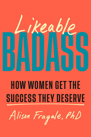 Likeable Badass by Alison Fragale, PhD