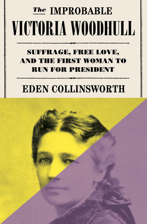 The Improbable Victoria Woodhull by Eden Collinsworth