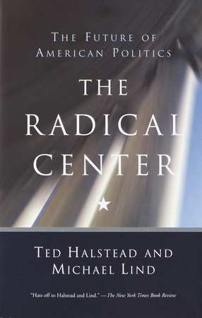 The Radical Center by Ted Halstead and Michael Lind