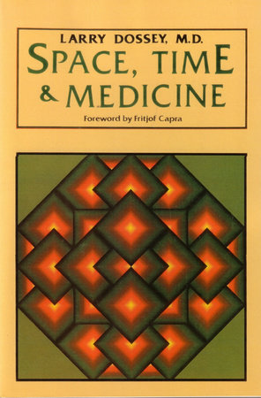 Space, Time, and Medicine by Larry Dossey
