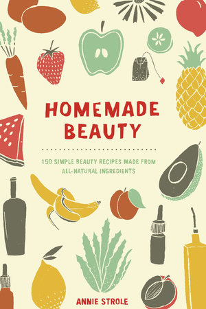 Homemade Beauty by Annie Strole
