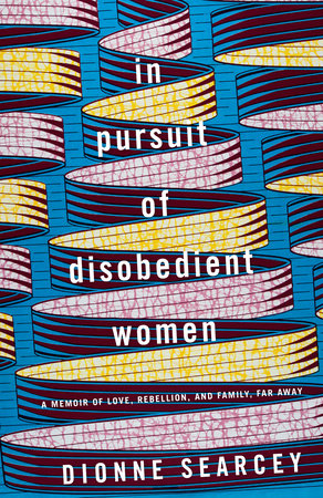 In Pursuit of Disobedient Women by Dionne Searcey