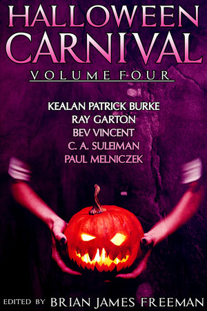 Halloween Carnival Volume 4 by Kealan Patrick Burke, Ray Garton, Bev Vincent and C.A. Suleiman