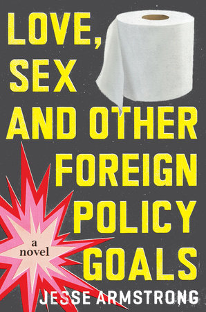 Love, Sex and Other Foreign Policy Goals by Jesse Armstrong