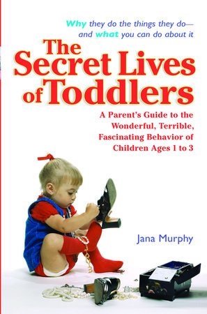 The Secret Lives of Toddlers by Jana Murphy