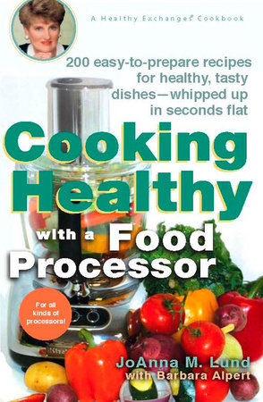 Cooking Healthy with a Food Processor by JoAnna M. Lund and Barbara Alpert