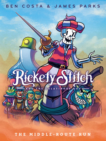 Rickety Stitch and the Gelatinous Goo Book 2: The Middle-Route Run by James Parks and Ben Costa